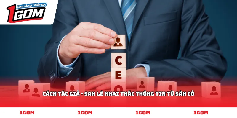 Cách Tác giả - San Lê khai thác thông tin từ sân cỏ