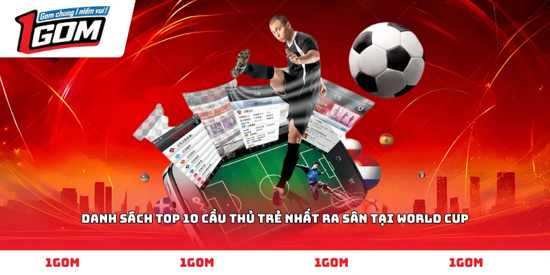 Danh sách Top 10 cầu thủ trẻ nhất ra sân tại World Cup