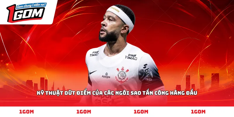 Kỹ thuật dứt điểm của các ngôi sao tấn công hàng đầu