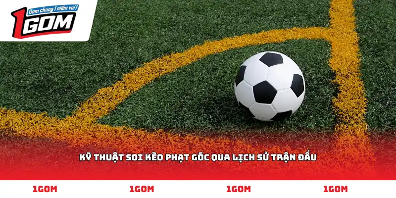 Kỹ thuật soi kèo phạt góc qua lịch sử trận đấu