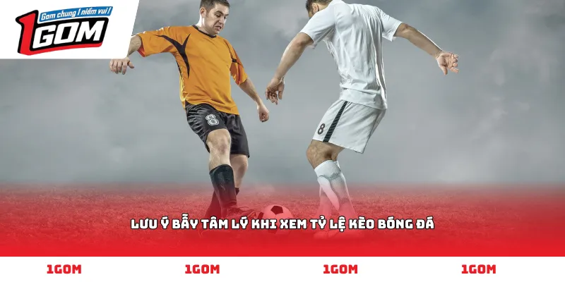 Lưu ý bẫy tâm lý khi xem tỷ lệ kèo bóng đá