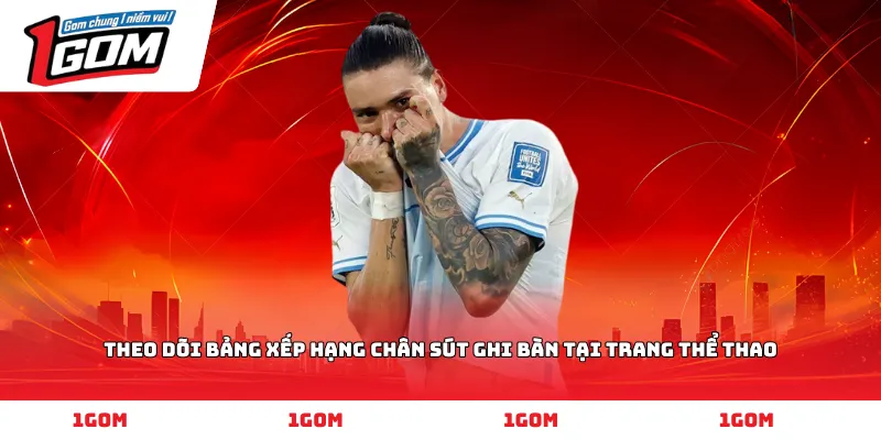 Theo dõi bảng xếp hạng chân sút ghi bàn tại trang thể thao