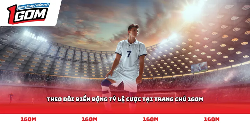 Theo dõi biến động tỷ lệ cược tại trang chủ 1GOM