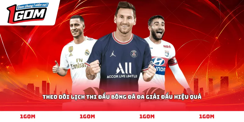 Theo dõi Lịch thi đấu bóng đá đa giải đấu hiệu quả