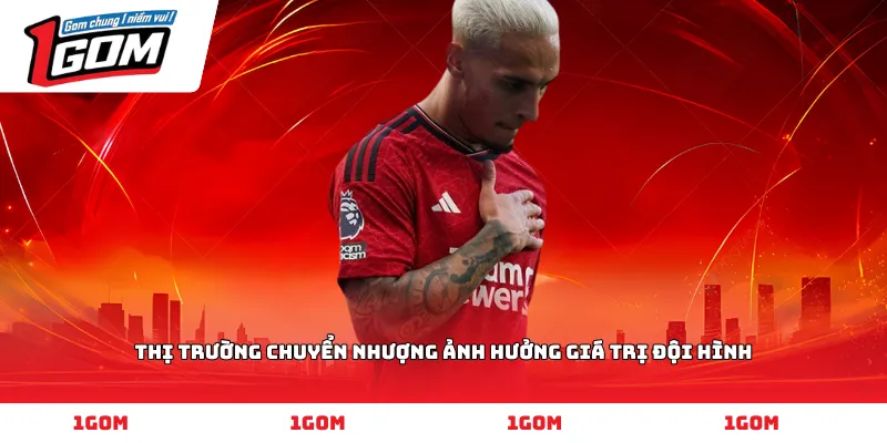 Thị trường chuyển nhượng ảnh hưởng giá trị đội hình