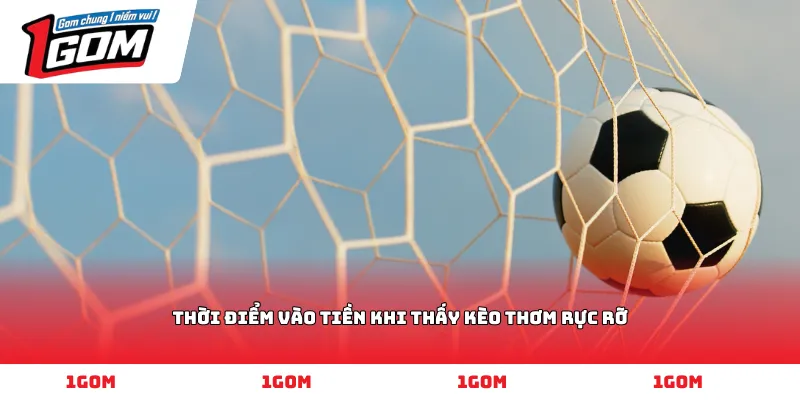 Thời điểm vào tiền khi thấy kèo thơm rực rỡ