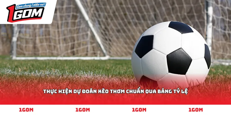 Thực hiện dự đoán kèo thơm chuẩn qua bảng tỷ lệ