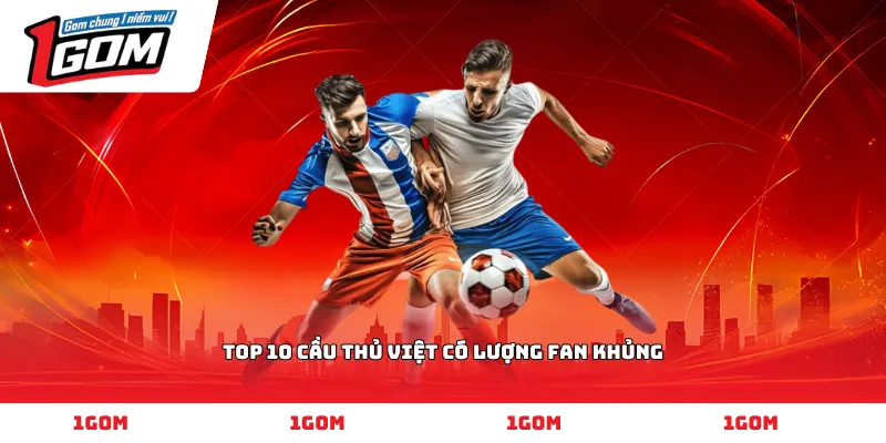 Top 10 cầu thủ Việt có lượng fan khủng
